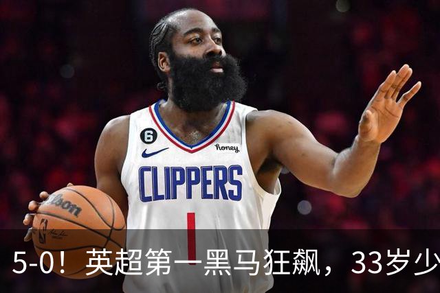 5-0！英超第一黑马狂飙，33岁少帅带队6连胜+升次席，7轮狂轰23球超曼城